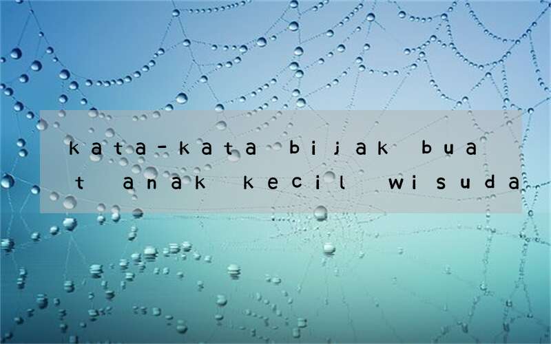 kata-kata bijak buat anak kecil wisuda dalan bahasa inggris